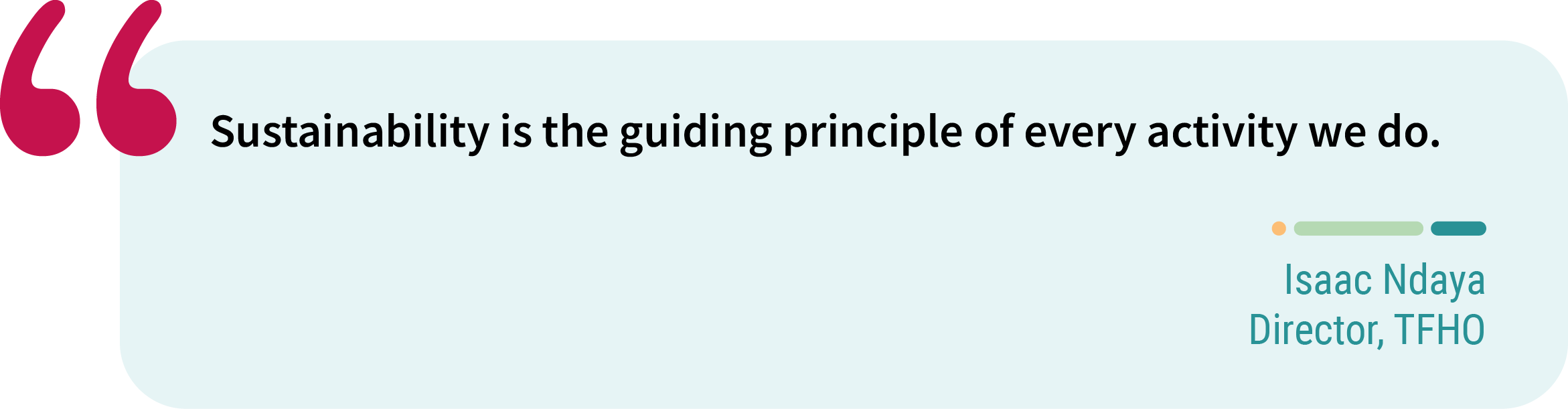 Quote from Isaac Ndaya, director, TFHO. “Sustainability is the guiding principle of every activity we do.”